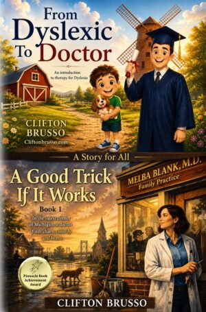 From Dyslexic to Doctor and A Good Trick if it Works by Clifton Brusso